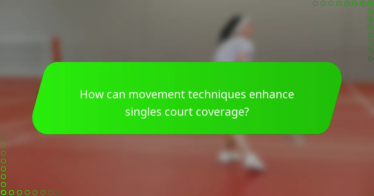 How can movement techniques enhance singles court coverage?