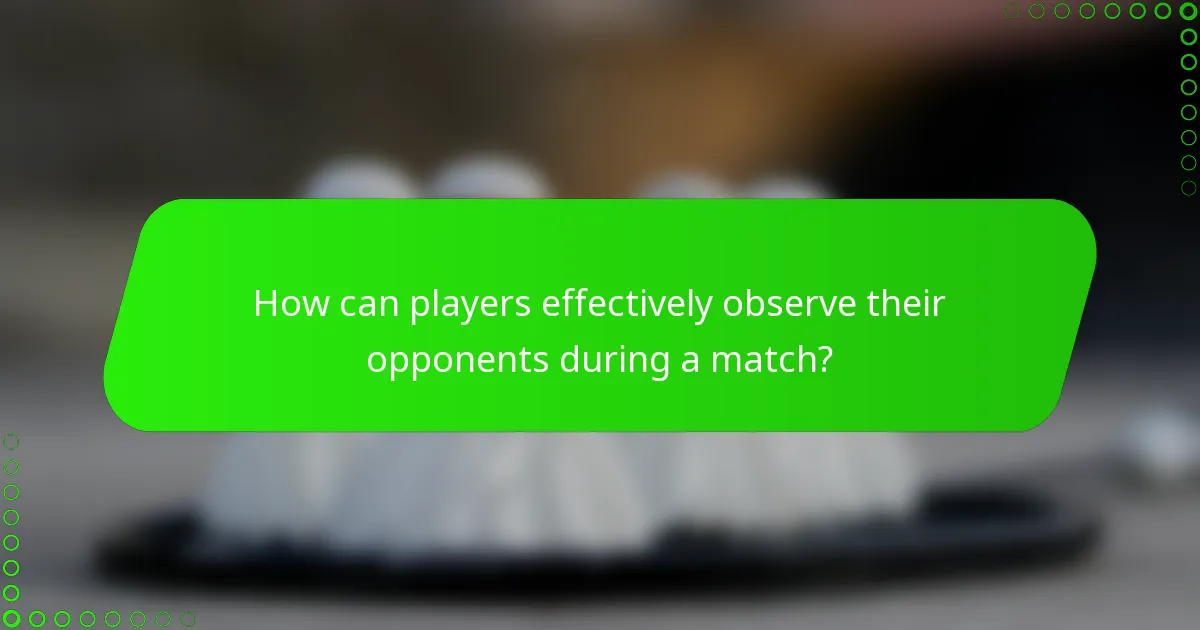 How can players effectively observe their opponents during a match?