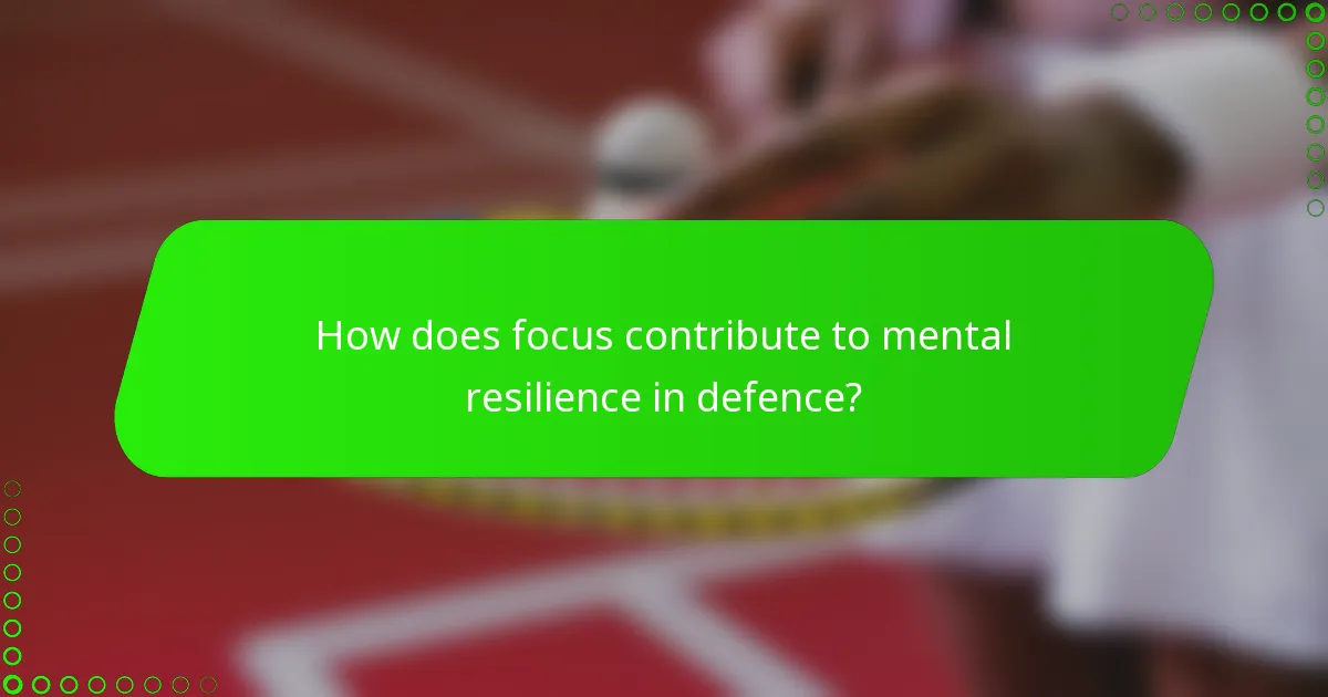 How does focus contribute to mental resilience in defence?