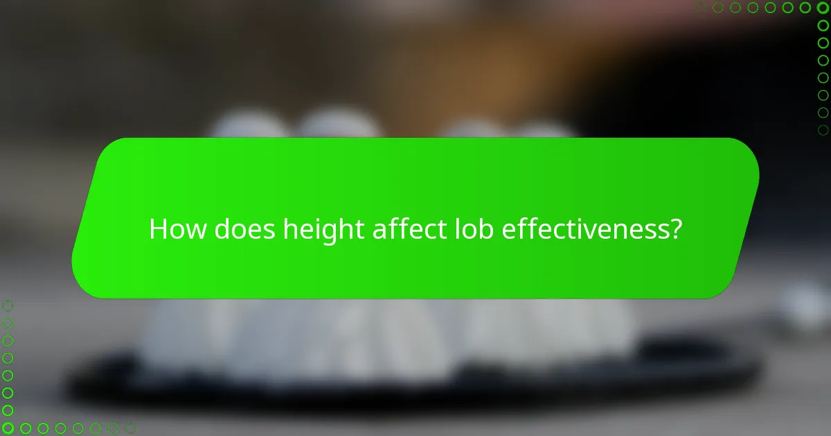 How does height affect lob effectiveness?