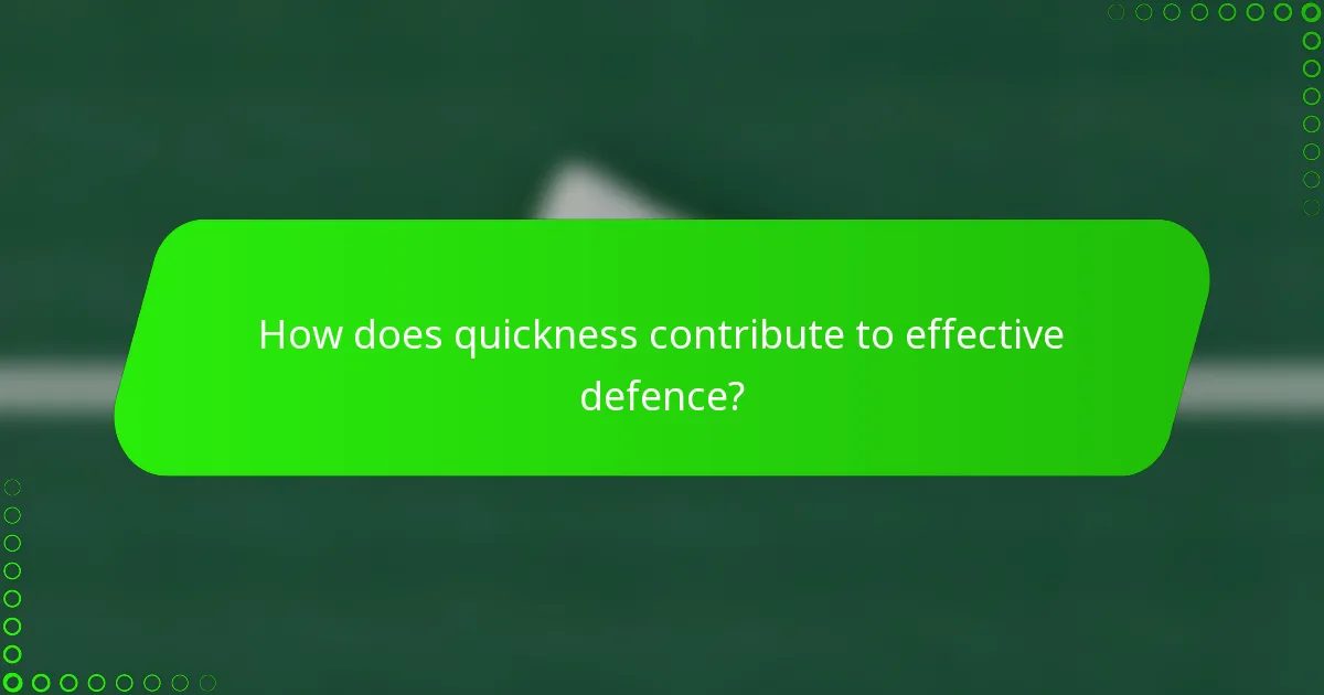How does quickness contribute to effective defence?