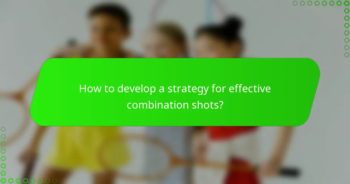 How to develop a strategy for effective combination shots?