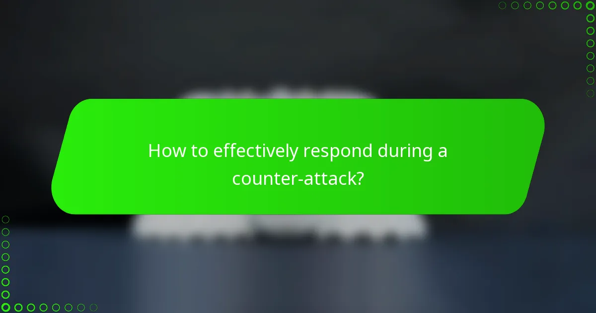 How to effectively respond during a counter-attack?