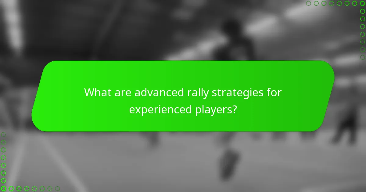 What are advanced rally strategies for experienced players?