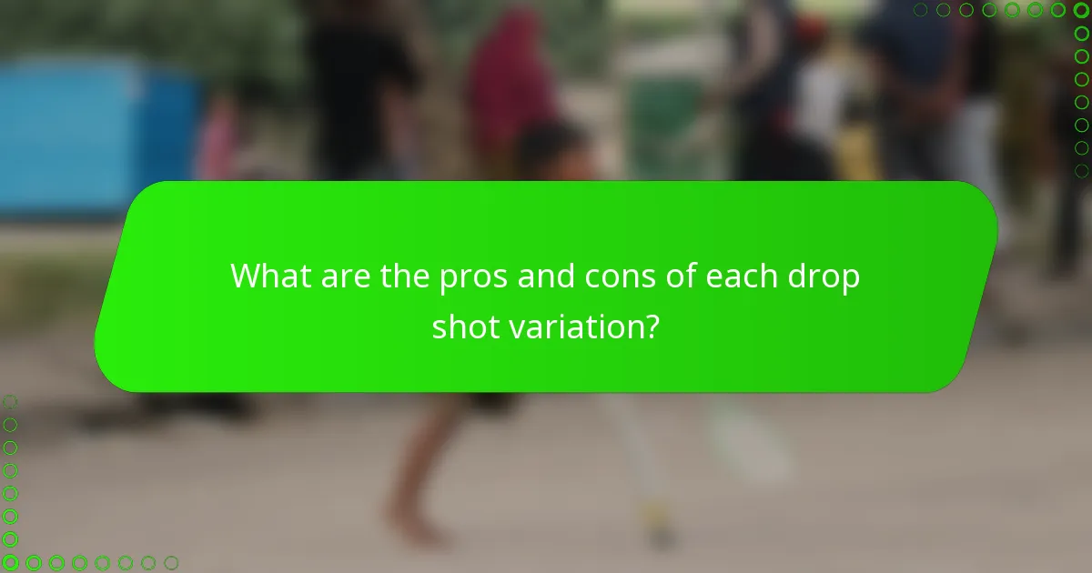 What are the pros and cons of each drop shot variation?