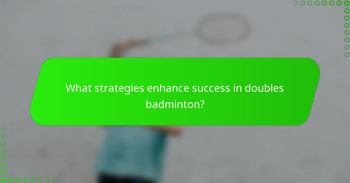 What strategies enhance success in doubles badminton?