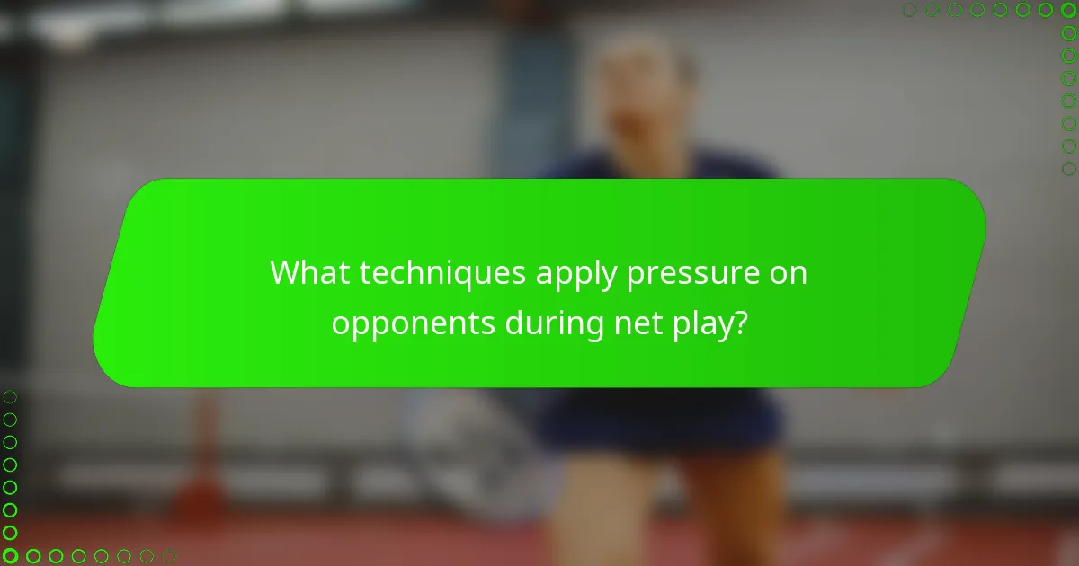 What techniques apply pressure on opponents during net play?