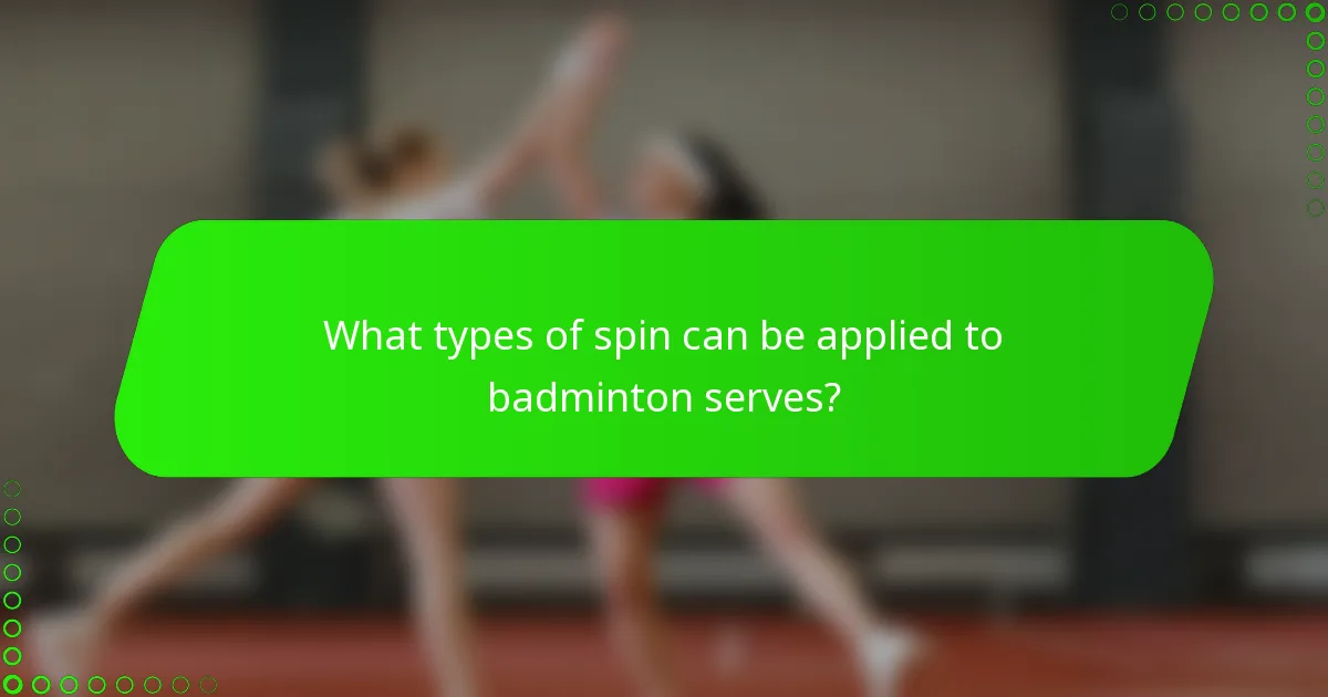 What types of spin can be applied to badminton serves?
