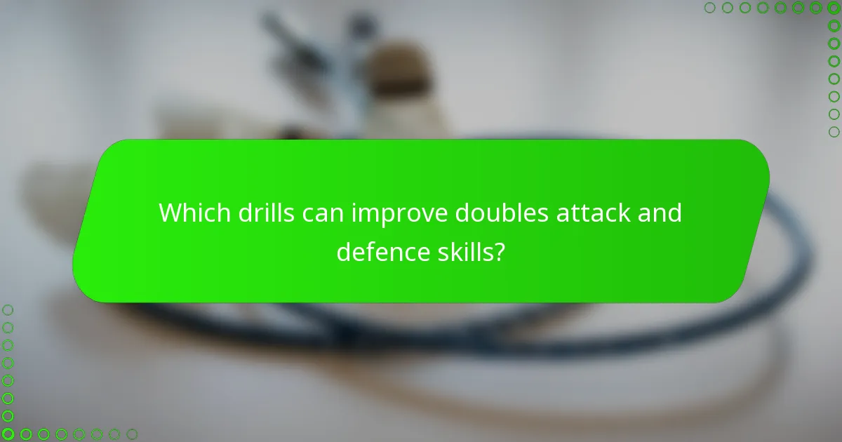 Which drills can improve doubles attack and defence skills?