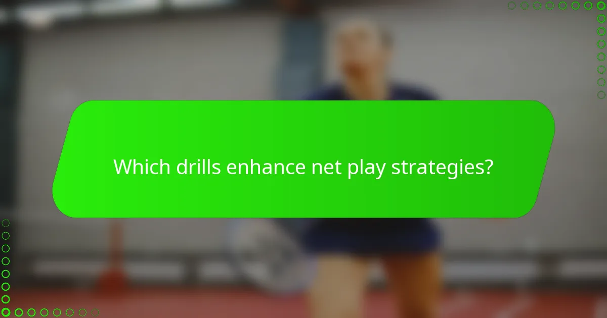 Which drills enhance net play strategies?