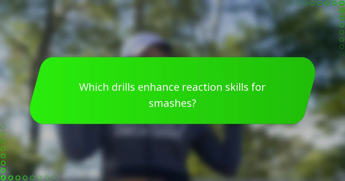 Which drills enhance reaction skills for smashes?
