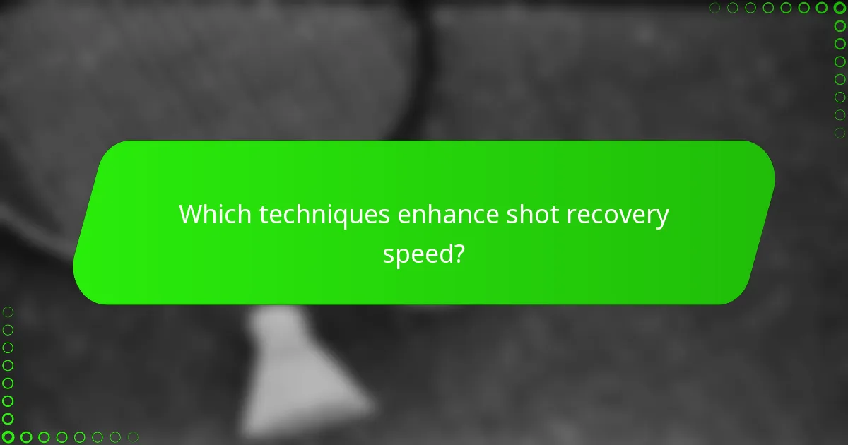 Which techniques enhance shot recovery speed?
